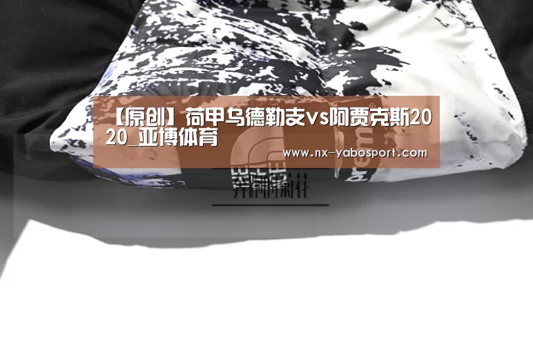 【原创】荷甲乌德勒支vs阿贾克斯2020_亚博体育(图2) 亚博体育官网