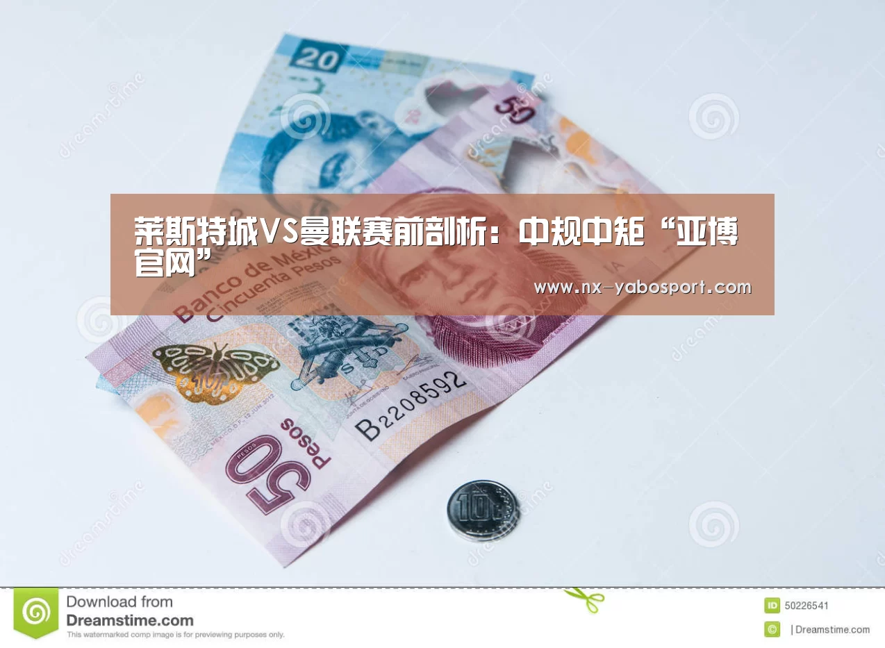 莱斯特城VS曼联赛前剖析:中规中矩“亚博官网”(图1) 亚博网站