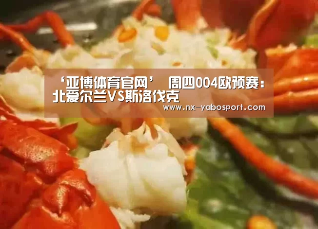 ‘亚博体育官网’
周四004欧预赛:北爱尔兰VS斯洛伐克(图2) 亚博官网